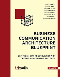 Business Communication Architecture Blueprint: Leitfaden zur Konstruktion von Output Management Systemen