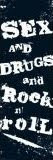 SEX - DRUGS- AND ROCK AND ROLL