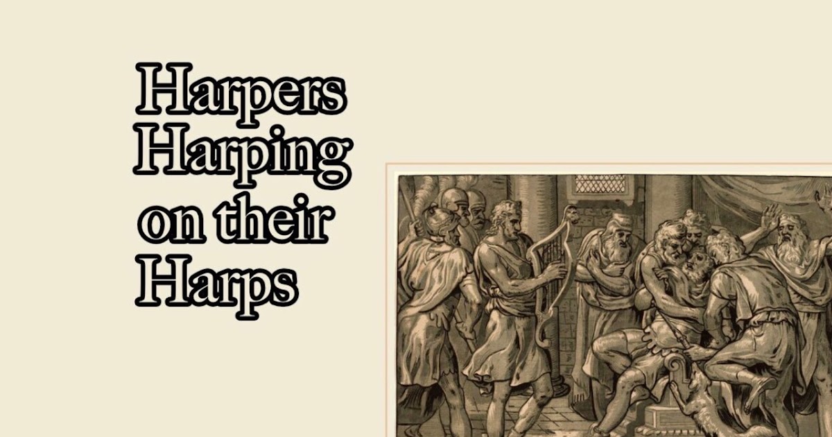 "For in him we live, and move, and have our being..." Harpers Harping on their Harps