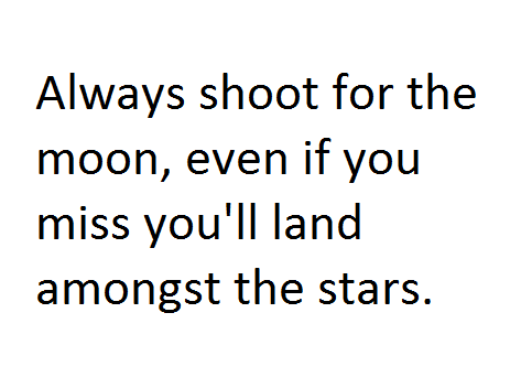 Always shoot for the Moon