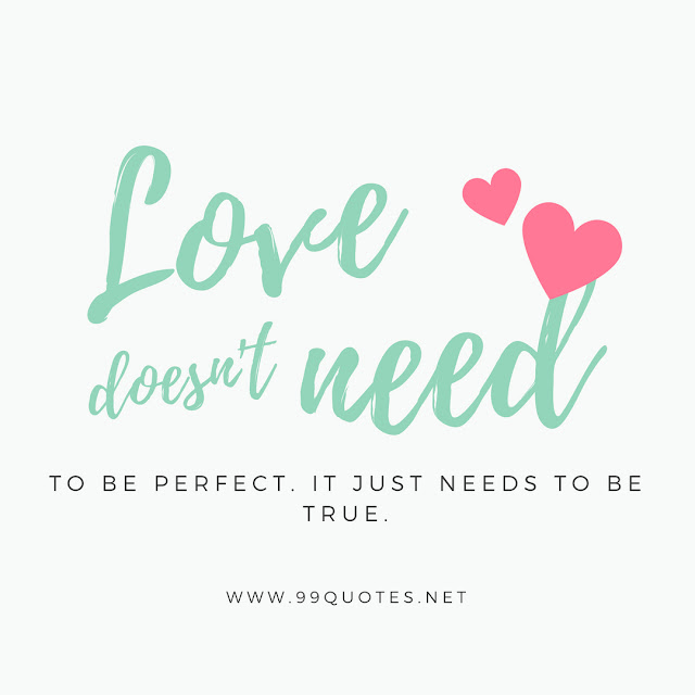 Love doesn't need to be perfect. It just needs to be true.