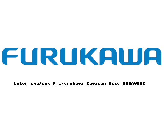 Loker sma/smk Terbaru PT. Furukawa Indonesia Kawasan Industri KIIC