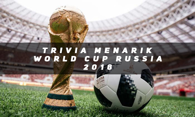 Fakta Trivia Menarik Sempena World Cup Russia 2018