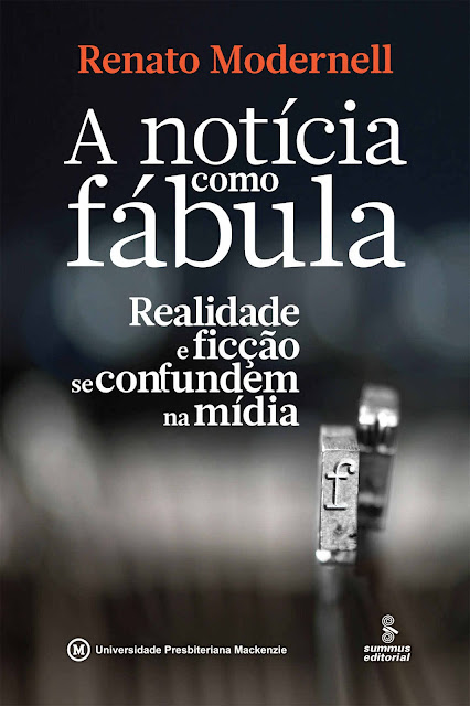 A NOTÍCIA COMO FÁBULA Realidade e ficção se confundem na mídia - Renato Modernell