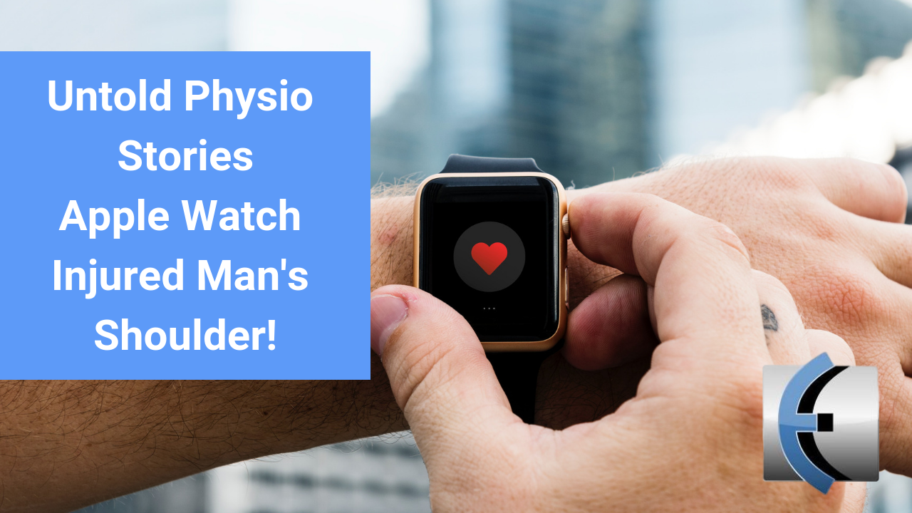 Untold Physio Stories 121 - Apple Watch Injures Man's Shoulder