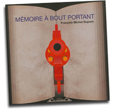 François-Michel Dupont, " Mémoire à bout portant"