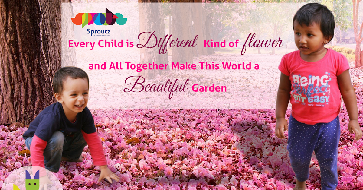 Every Child is Different kind of flower and all together make this world a Beautiful Garden