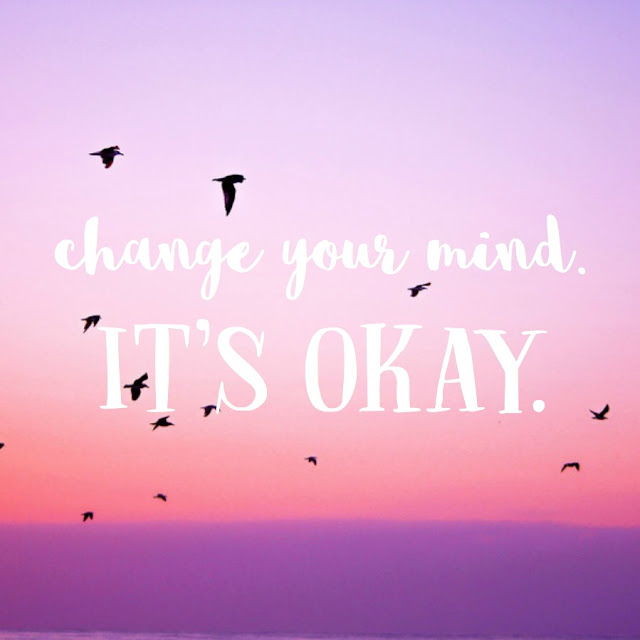 It's Okay to Change Your Mind About What You Want. | The girl who loved ...