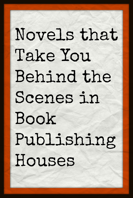 Novels that Take You Behind the Scenes in Book Publishing Houses