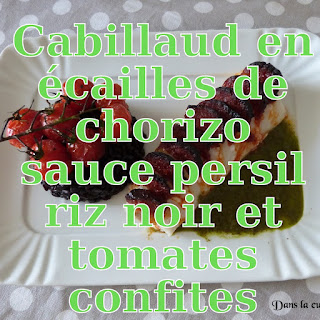 http://danslacuisinedhilary.blogspot.fr/2015/08/cabillaud-chorizo-sauce-persil-riznoir-tomatesconfites.html