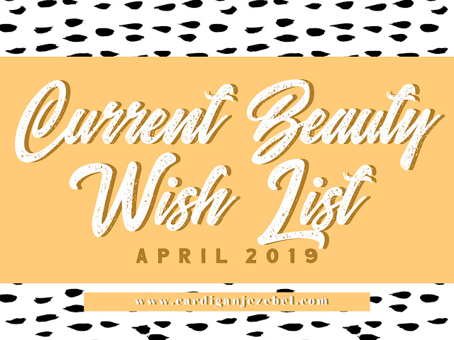 Current Beauty Wish List || April 2019 