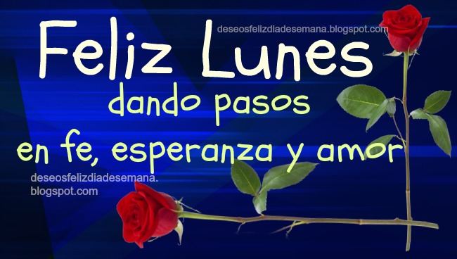 Feliz Lunes en fe, esperanza y amor. postales cristianas, tarjetitas, tarjetas para buenos deseos de amigos, de feliz y buen lunes. imágenes para el facebook.