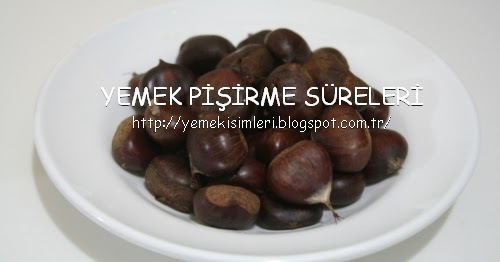 düdüklüde kestane kaç dakikada pişer YEMEK PİŞİRME SÜRELERİ