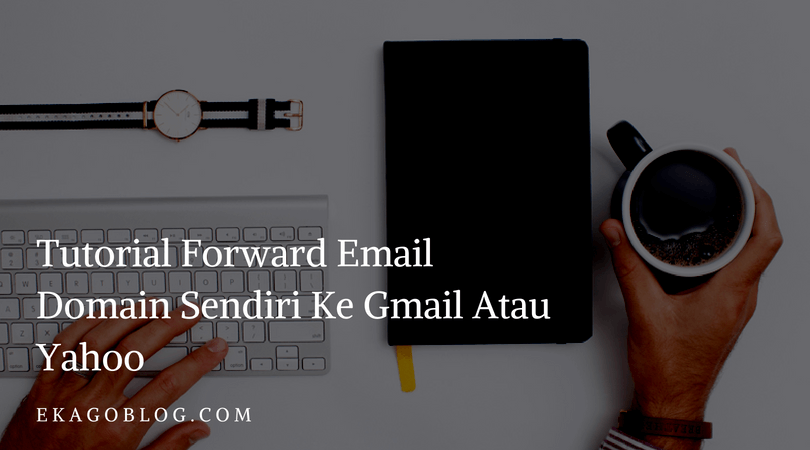 Tutorial Forward Email Domain Sendiri Ke Gmail Atau Yahoo 