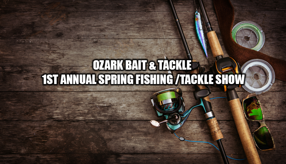 Ozark Bait & Tackle 1st Annual Spring Fishing/Tackle Show Ozark Bait & Tackle 1st Annual Spring Fishing/Tackle Show