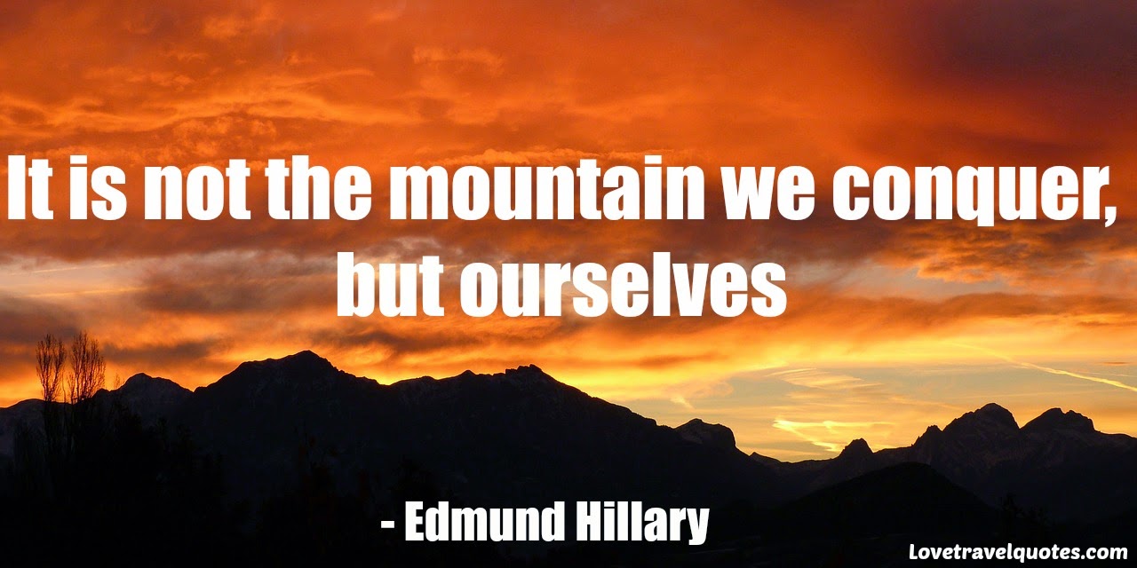 it is not the mountain we conquer, but ourselves