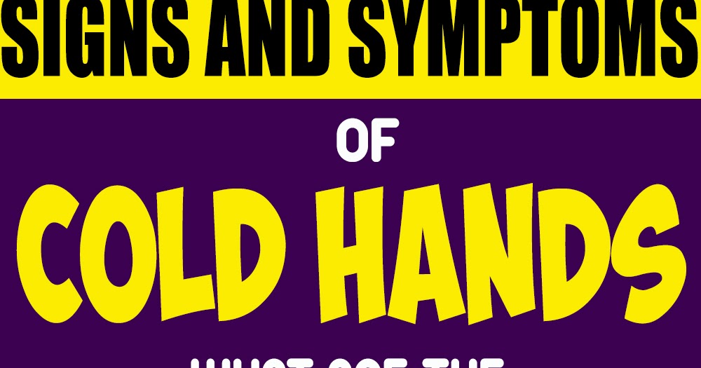 Cold hands Signs and side effects; What are the reasons for virus