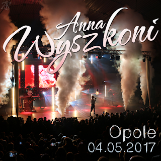 Relacja z koncertu - Anna Wyszkoni - Opole 4 maja 2017 Relacja z koncertu - Anna Wyszkoni - Opole 4 maja 2017