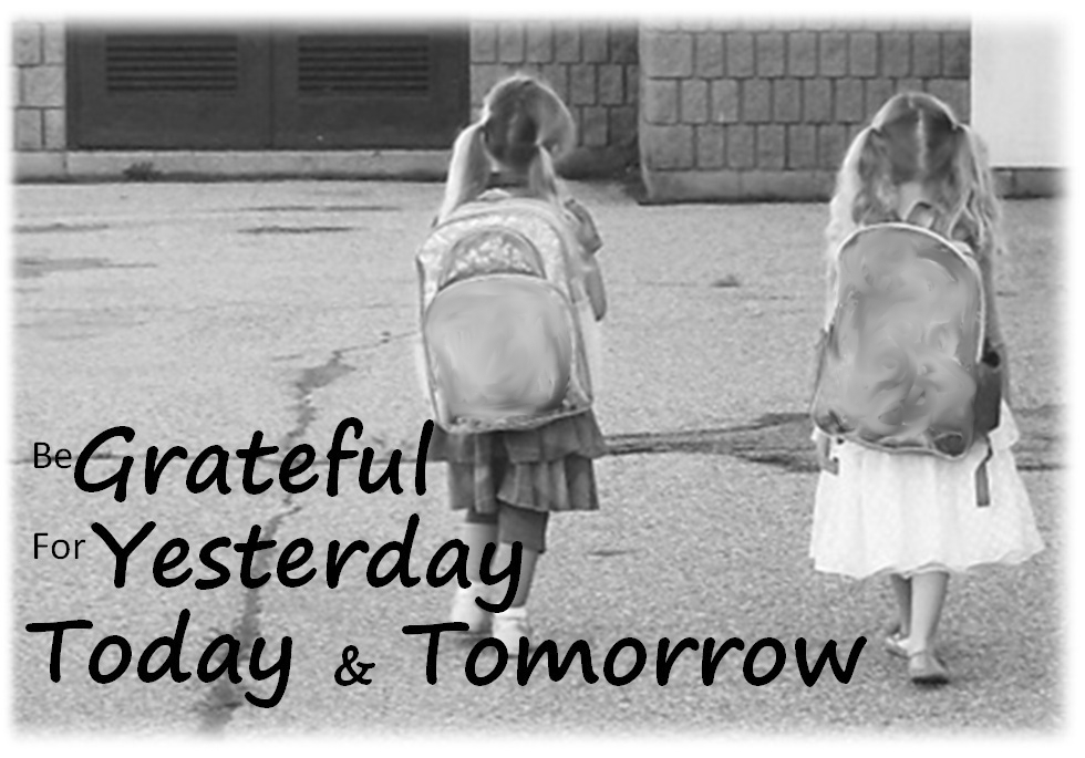 Be Grateful for Yesterday Today and Tomorrow