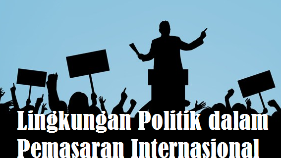 Lingkungan Politik Dalam Pemasaran Internasional Makalah Manajemen