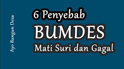 Mengetahui faktor penyebab kenapa Badan Usaha Milik Desa (BUMDes) mati suri atau gagal sangat penting untuk dapat digunakan sebagai sebuah tolok ukur untuk melakun yang lebih baik dalam proses berikutnya.