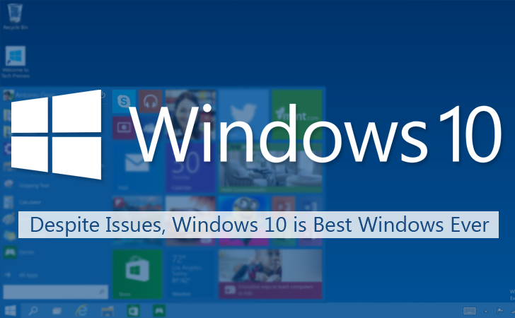 Despite Issues, 6 Reasons Why Windows 10 is Best Windows Ever