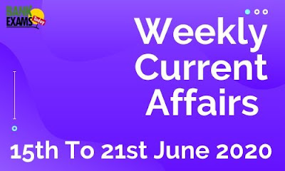 Weekly Current Affairs 15th To 21st June 2020