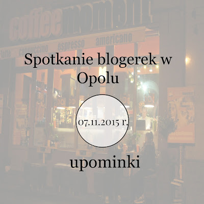 Spotkanie blogerek w Opolu, 07.11.2015 r.