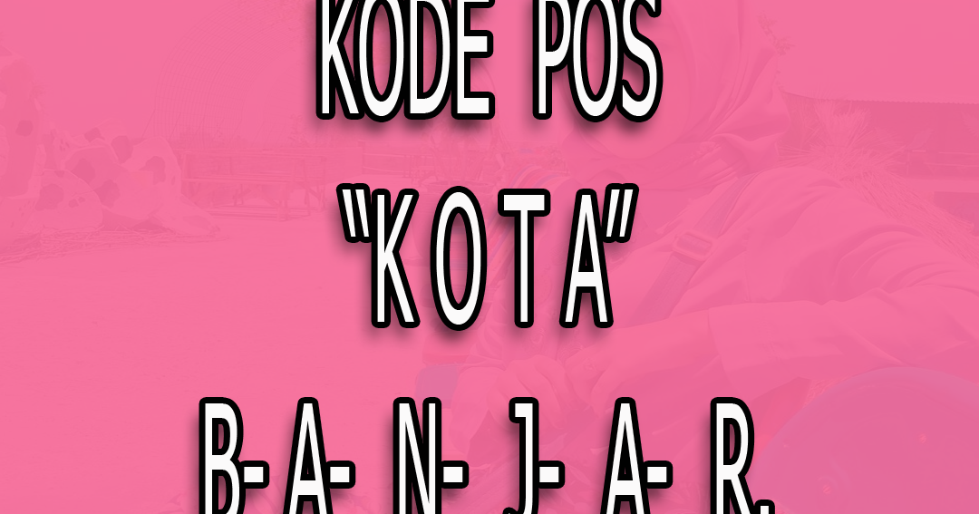 Kode Pos Kota Banjar Paling lengkap  Jawa Barat