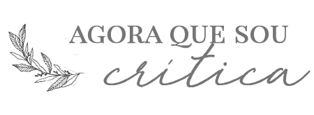              Agora que sou crítica       