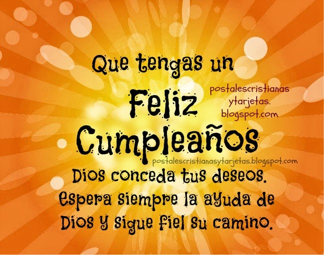 Que tengas un Feliz Cumpleaños. Postales cristianas, imágenes con dedicatorias cortas de cumpleaños para amigo, amiga, hombre, mujer, niño. Felicitaciones, felicidades en tu cumple. Que se cumpla lo que quieres.