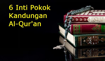 6 Inti Pokok  Kandungan Al-Qur'an Yang Perlu Kita Ketahui