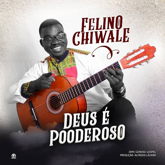 Felino Chiwale - Deus é Poderoso Felino Chiwale - Deus é Poderoso