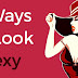 9 Easy Ways To Look Sexy and Seduce The Man You Like, Girls Good To Know This!!