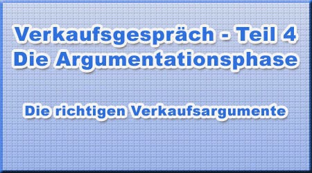 Verkaufsgespräch - Teil 4 - Die Argumentationsphase Verkaufsgespräch - Teil 4 - Die Argumentationsphase