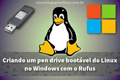 Criando um pen drive bootável do Linux no Windows com o Rufus