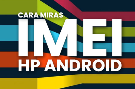IMEI HP Android Mengganti nomor IMEI HP Android