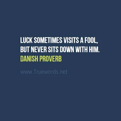 Luck sometimes visits a fool, but never sits down with him