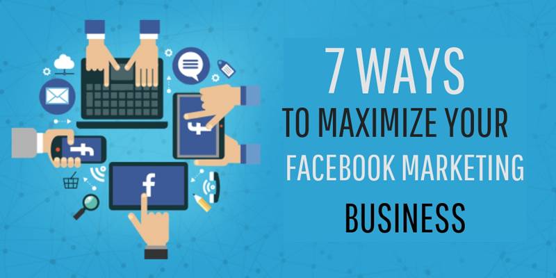 Ways To Maximize Your Facebook Marketing Business