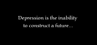 Depression is the inability to construct a future.