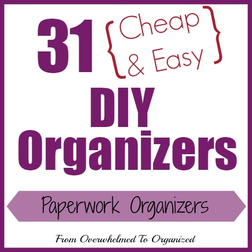 Day 7 - Organizing Paperwork {31 Cheap & Easy DIY Organizers}  From  Overwhelmed to Organized: Day 7 - Organizing Paperwork {31 Cheap & Easy DIY  Organizers}