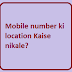 Mobile number ki location Kaise nikale?