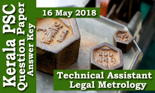 Kerala PSC - Technical Assistant-Legal Metrology (Code A) conducted on  16 May 2018