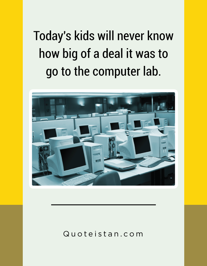 Today's kids will never know how big of a deal it was to go to the computer lab.