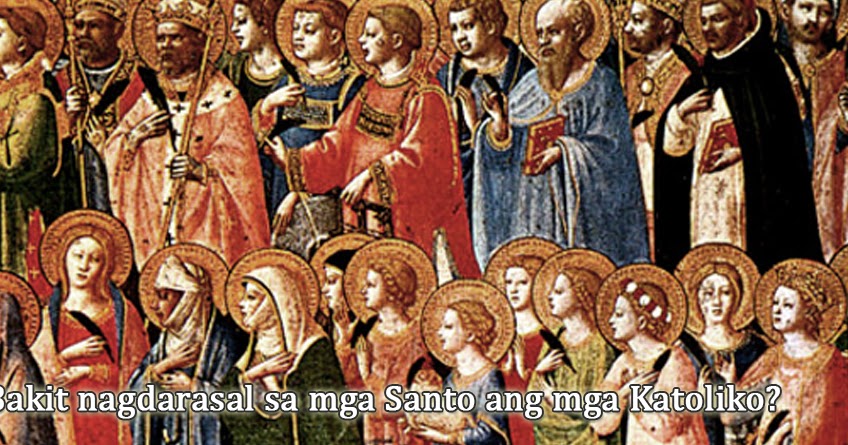 Philippine Catholic Apologetics: Bakit nagdarasal sa mga Santo ang mga
