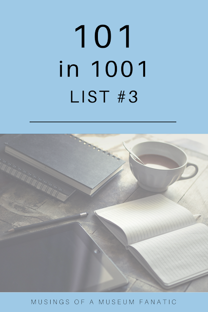 It's time for a brand new 101 in 1001 list! List #3 to be exact. Come join me, Musings of a Museum Fanatic, on my journey