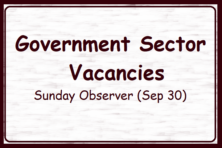 Government Sector Vacancies - Sunday Observer (Sep 30)