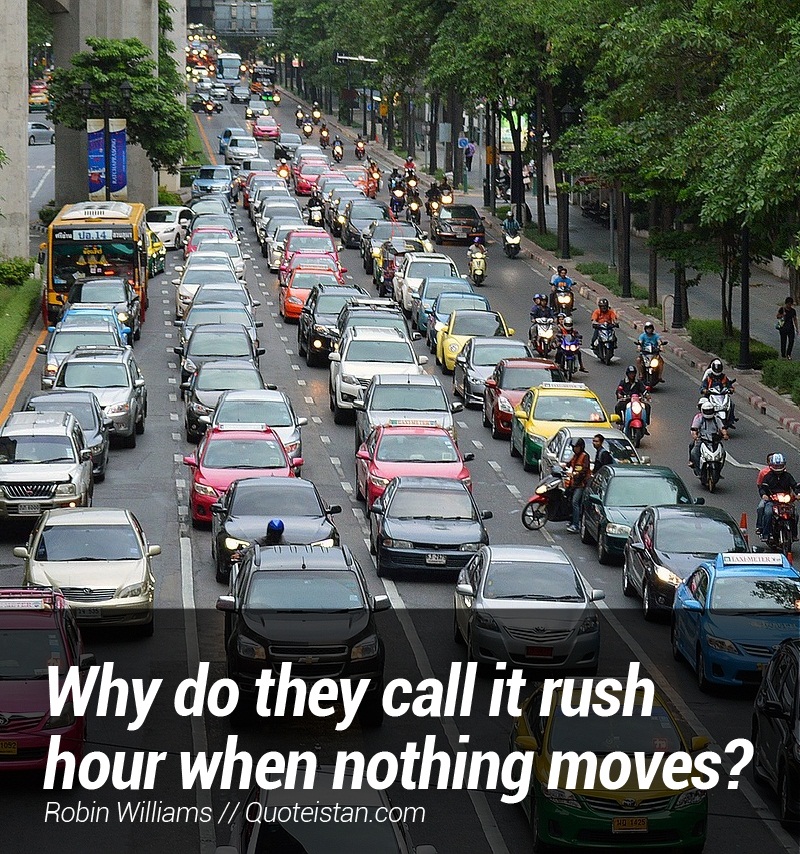 Why do they call it rush hour when nothing moves. 
