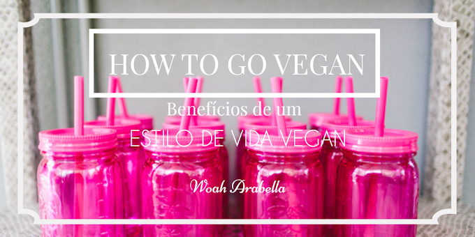 HOW TO GO VEGAN | Benefícios de um Estilo de Vida Vegan