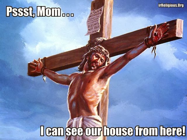 Funny Crucified Jesus See House Joke - Psst mom, I can see our house from here